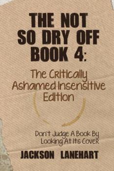 Paperback The Not So Dry Off Book 4: The Critically Ashamed Insensitive Edition Book