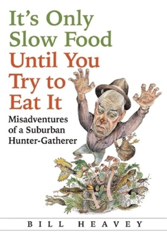 Hardcover It's Only Slow Food Until You Try to Eat It: Misadventures of a Suburban Hunter-Gatherer Book