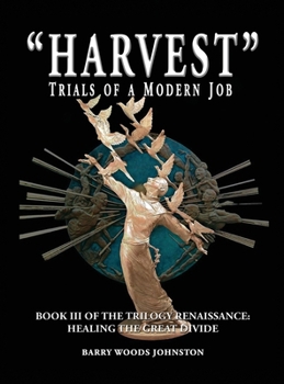 "Harvest" Trials of a Modern Job: Book III of the Trilogy Renaissance: Healing the Great Divide