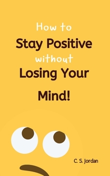 Paperback How To Stay Positive Without Losing Your Mind! Book