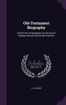 Hardcover Old-Testament Biography: In the Form of Questions, for the Use of Sunday Schools and Private Families Book