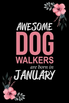 Awesome Dog Walkers are born in January: Blank Lined Notebook, Journal, Funny Birthday present, Gag Gift for Men, Women, Friend or Coworker and kids.