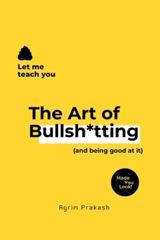Paperback The Art of Bullsh*tting: (and being good at it) Book