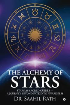 The Alchemy of Stars: Stars as Sacred Guides - A Journey Beyond Fate & Awareness