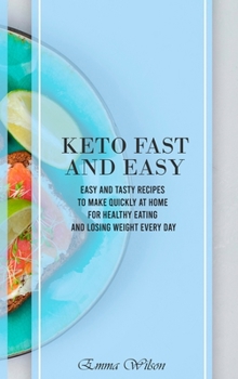 Hardcover Keto Fast And Easy: Easy And Tasty Recipes To Make Quickly at Home For Healthy Eating And Losing Weight Every Day Book