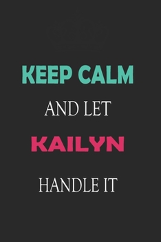 Paperback Keep Calm and let Kailyn handle it: Lined Notebook / Journal Gift for a Girl or a Woman names Kailyn, 110 Pages, 6x9, Soft Cover, Matte Finish Book