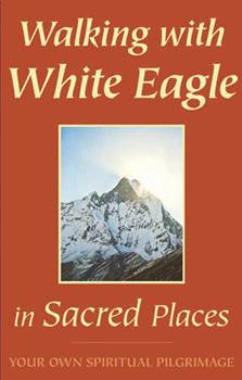 Paperback Walking with White Eagle in Sacred Places: Your Own Spiritual Pilgrimage Book