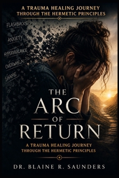 Paperback The Arc of Return: A Trauma Healing Journey Through the Hermetic Principles Book
