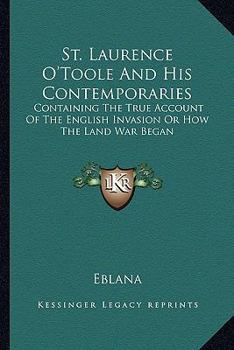 Paperback St. Laurence O'Toole And His Contemporaries: Containing The True Account Of The English Invasion Or How The Land War Began Book