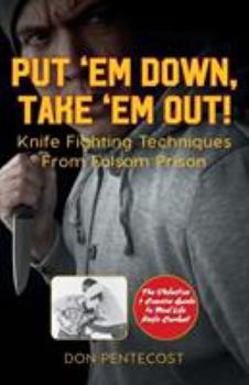 Paperback Put 'Em Down. Take 'Em Out!: Knife Fighting Techniques From Folsom Prison Book