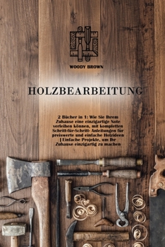 Paperback Holzbearbeitung: 2 Bu&#776;cher in 1: Wie Sie Ihrem Zuhause eine einzigartige Note verleihen k?nnen, mit kompletten Schritt-fu&#776;r-S [German] Book