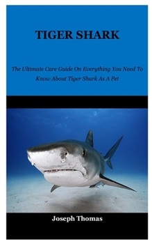Paperback Tiger Shark: The Ultimate Care Guide On Everything You Need To Know About Tiger Shark As A Pet Book