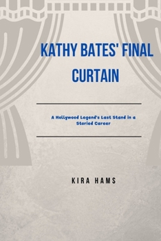 Paperback Kathy Bates' Final Curtain: A Hollywood Legend's Last Stand in a Storied Career Book