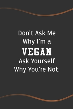 Paperback Don't Ask Me Why I'm a Vegan Ask Yourself Why You're Not: Blank Lined Journal for Vegetarian - Perfect Employee Appreciation Gift Idea Book