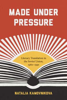 Made Under Pressure: Literary Translation in the Soviet Union, 1960-1991 - Book  of the Studies in Print Culture and the History of the Book