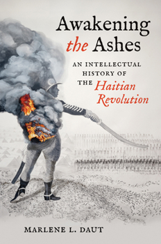 Paperback Awakening the Ashes: An Intellectual History of the Haitian Revolution Book