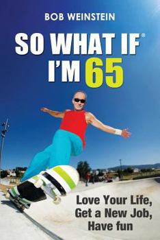 Paperback So What If I'm 65: Love Your Life, Get a New Job, Have Fun Book