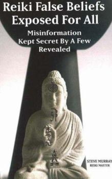 Paperback Reiki False Beliefs: Exposed for All: Misinformation Kept Secret by a Few Revealed Book
