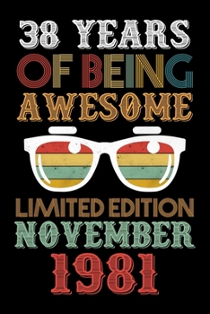 38 Years Of Being Awesome Limited Edition November 1981: Lined Journal Notebook For Men and Women Who Are 38 Years Old, 38th Birthday Gift, Funny Vintage Retro Style Birthday Gift Notebook.