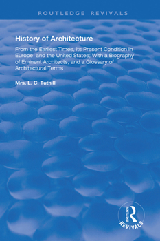 History of Architecture From the Earliest Times: Its Present Condition in Europe and the United States; with a Biography of Eminent Architects, and a ... of Architectural Terms