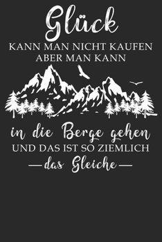 Glück kann man nicht kaufen: Notizbuch DIN A5 Blanko 120 Seiten für Bergliebe Wanderer Berge Gebirge Berg Wandern Geschenkidee Geschenk Geburtstag ... Notizheft Notizblock (German Edition)