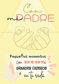 Paperback Con mi Padre: Pequeños momentos con Dios, grandes cambios en tu vida [Spanish] Book