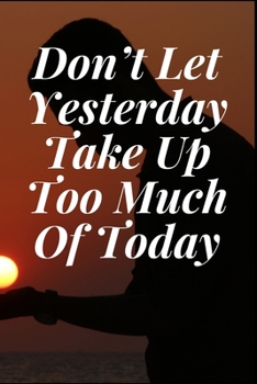 Paperback Don't Let Yesterday Take Up Too Much Of Today: The Motivation Journal That Keeps Your Dreams /goals Alive and make it happen Book