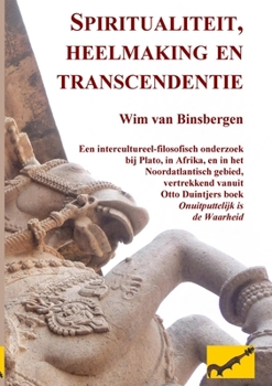 Paperback Spiritualiteit, heelmaking en transcendentie: Een intercultureel-filosofisch onderzoek bij Plato, in Afrika, en in het Noordatlantisch gebied, vertrek [Dutch] Book