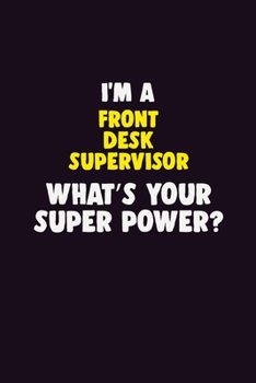 Paperback I Am A Front Desk Supervisor, What's Your Super Power?: 6X9 120 pages Career Notebook Unlined Writing Journal Book