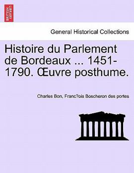 Paperback Histoire du Parlement de Bordeaux ... 1451-1790. OEuvre posthume. TOME PRIEMIER [French] Book