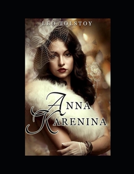 Anna Karenina By Lev Nikolayevich Tolstoy (A Romantic Novel) "Complete Unabridged & Annotated Version"