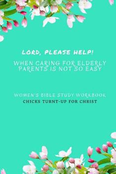 Paperback " Lord, Please Help! When Caring For Elderly Parents Is Not So Easy": Women's Bible Study Workbook Book