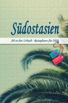 Südostasien - Ab in den Urlaub - Reiseplaner 2020: Urlaubsplaner für deine Reise in 2020 | Checklisten | Kontaktdaten | Packliste | Platz für Fotos ... | 6" x 9" (ca. Din-A5) (German Edition)