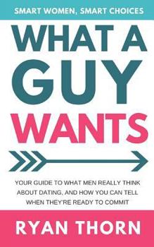 Paperback What a Guy Wants: Your Guide to What Men Really Think about Dating, and How You Can Tell When They're Ready to Commit. Book