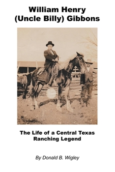 Paperback William Henry (Uncle Billy) Gibbons - The Life of a Central Texas Ranching Legend Book