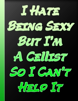 Paperback I Hate Being Sexy But I Am A Cellist So I Can Not Help It: Humor Funny Quote Journal For Cello Player Musician Gift Music Teacher Gift Band Student Gi Book