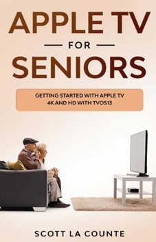 Paperback Apple TV For Seniors: Getting Started With Apple TV 4K and HD With TVOS 13 Book