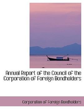 Paperback Annual Report of the Council of the Corporation of Foreign Bondholders [Large Print] Book