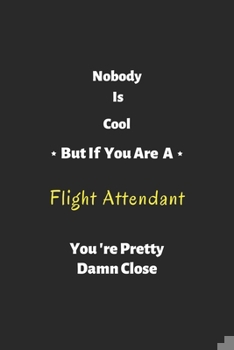 Paperback Nobody is cool but if you are a Flight Attendant you're pretty damn close: Flight Attendant notebook, perfect gift for Flight Attendant Book