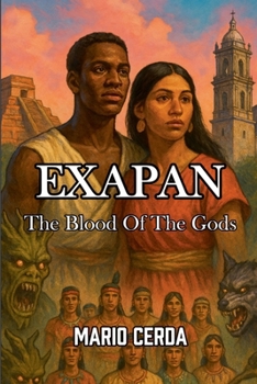 Vol. IV The blood of the gods; Exapan (Epic Secret Wars in Ancient México)