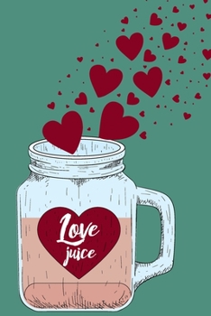 Love Juice: Beautiful, Sentimental, Cute, funny, creative, I love you Journal, Girlfriend or Boyfriend, friend, wife or Husband, for her or him, for everyday, lined notebook.