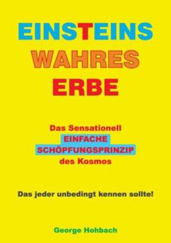Paperback Einsteins wahres Erbe: Das sensationell einfache Schöpfungsprinzip des Kosmos [German] Book