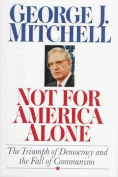 Hardcover Not for America Alone: The Triumph of Democracy and the Fall of Communism Book