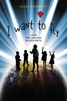 I Want to Fly: A Play for Children in Four Parts