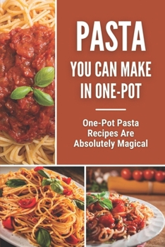 Paperback Pasta You Can Make In One-Pot: One-Pot Pasta Recipes Are Absolutely Magical: Tasty One Pot Pasta Book