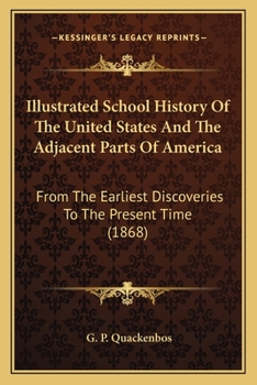 Paperback Illustrated School History Of The United States And The Adjacent Parts Of America: From The Earliest Discoveries To The Present Time (1868) Book
