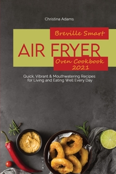 Paperback Breville Smart Air Fryer Oven Cookbook 2021: Quick, Vibrant & Mouthwatering Recipes for Living and Eating Well Every Day Book