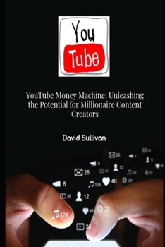 Paperback YouTube Money Machine: Unleashing the Potential for Millionaire Content Creators Book