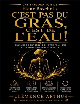 Une Exploration de Fleur Boschel’s C’est Pas du Gras, c’est de l’Eau!: Équilibre corporel, bien être physique et transformation naturelle (French Edition)