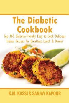 Paperback The Diabetic Cookbook: Top 365 Diabetic-Friendly Easy to Cook Delicious Indian Recipes for Breakfast, Lunch & Dinner Book